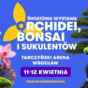 World Exhibition of Orchids, Bonsai and Succulents - Tarczynski Arena Wroclaw